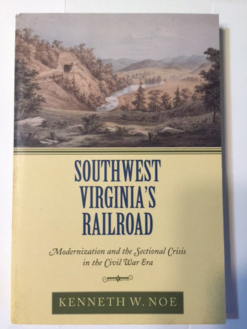 Southwest Virginia's Railroad: Modernization and the Sectional Crisis in the Civil War Eraby Kenneth W. Noe