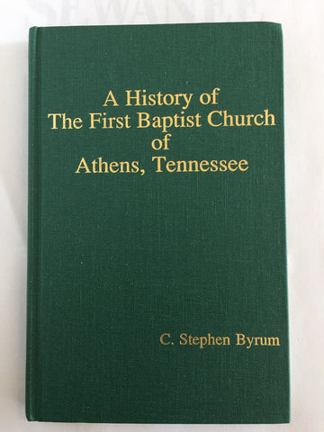 A History of First Baptist Church of Athens, Tennessee by C. Stephen Byrum