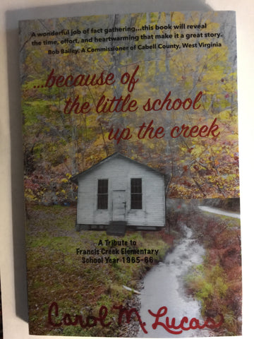 . . . because of the little school up the creek: A Tribute to Francis Creek Elementary School Year 1965-66 by Carol M. Lucas