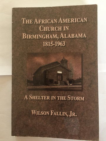 The African American Church in Birmingham, Alabama, 1815-1963: A Shelter in the Storm by Wilson Ballin, Jr.