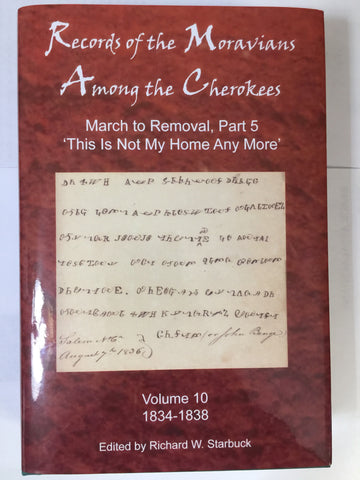 Records of the Moravians Among the Cherokees: March to Removal, Part 5: “This Is Not My Home Anymore” – Volume 10 – 1834-1838 edited by Richard W. Starbuck