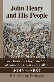 John Henry and His People: The Historical Origin and Lore of America’s Great Folk Ballad by John Garst