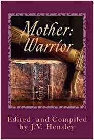 Mother: Warrior, Daughters Arise!  edited and compiled by Judith Victoria Hensley.