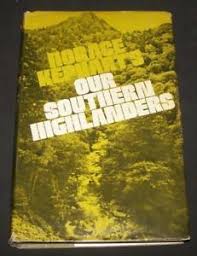 Our Southern Highlanders: A Narrative of Adventure in the Southern Appalachians and a Study of Life among the Mountaineers by Horace Kephart
