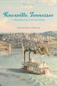 Knoxville, Tennessee: A Mountain City in the New South, Third Edition by William Bruce Wheeler.