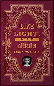 Like Light, Like Music by Lana K. W. Austin