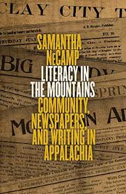 Literacy in the Mountains: Community, Newspaper, and Writing in Appalachia by Samantha NeCamp