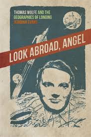 Look Abroad, Angel: Thomas Wolfe and the Geographies of Longing by Jedidiah Evans