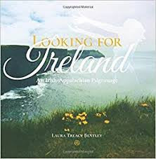 Looking for Ireland: An Irish-Appalachian Pilgrimage by Laura Treacy Bentley.