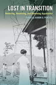 Lost in Transition: Removing, Resettling, and Renewing Appalachia edited by Aaron D. Purcell
