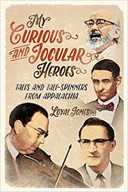 My Curious and Jocular Heroes: Tales and Tale-Spinners from Appalachia by Loyal Jones