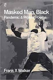 Masked Man, Black: Pandemic & Protest Poems by Frank X Walker