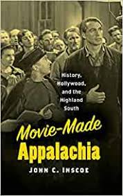 Movie-Made Appalachia: History, Hollywood, and the Highland South by John C. Inscoe