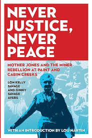 Never Justice, Never Peace: Mother Jones and the Miner Rebellion at Paint and Cabin Creeks by Lon Kelly Savage and Ginny Savage Ayers