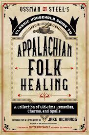 Ossman and Steel’s Classic Household Guide to Appalachian Folk Healing with introduction and commentary by Jake Richards