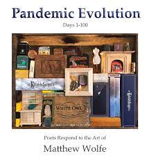 Pandemic Evolution, Days 1-100: Poets Respond to the Art of Matthew Wolfe edited by Hayley Haugen
