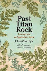 Past Titan Rock: Journeys into an Appalachian Valley by Ellesa Clay High