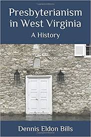 Presbyterianism in West Virginia by Dennis Eldon Bills