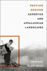 Proving Ground: Expertise and Appalachian Landscapes by Edward Slavishak