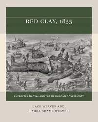 Red Clay, 1835: Cherokee Removal and the Meaning of Sovereignty by Jace Weaver and Laura Adams Weaver