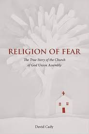 Religion of Fear: The True Story of the Church of God of the Union Assembly by David Cady