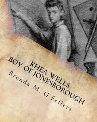 Rhea Wells: Boy of Jonesborough by Brenda M. G’Fellers