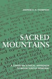 Sacred Mountains: A Christian Ethical Approach to Mountaintop Removal by Andrew R. H. Thompson