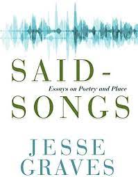 Said-Song: Essays on Poetry and Place by Jesse Graves
