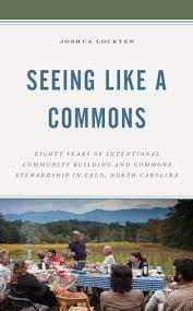 Seeing Like a Commons: Eighty Years of Intentional Community Building and Commons Stewardship in Celo, North Carolina by Joshua Lockyer