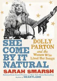 She Come By It Natural:  Dolly Parton and the Women Who Lived Her Songs by Sarah Smarsh