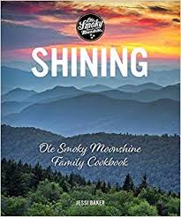 Shining: Ole Smoky Moonshine Family Cookbook by Jessi Baker