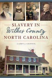 Slavery in Wilkes County North Carolina by Larry J. Griffin