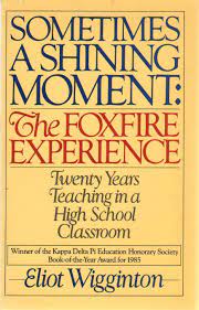Sometimes a Shining Moment: The Foxfire Expeience: Twenty Years Teaching in a High School Classroom