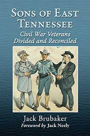 Sons of East Tennessee: Civil War Veterans Divided and Reconciled by Jack Brubake