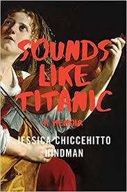 Sounds Like Titanic: A Memoir by Jessica Chiccehitto Hindman.