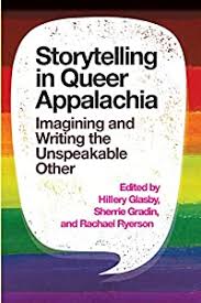 Storytelling in Queer Appalachia: Imagining and Writing the Unspeakable  Other edited by Hillery Glasby, Sherrie Gradin and Rachael Ryerson