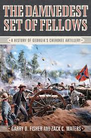 The Damnedest Set of Fellows: A History of Georgia’s Cherokee Artillery by Garry D. Fisher and Zack C. Waters