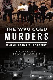 The WVU Coed Murders: Who Killed Mared and Karen?  By Geoffrey C. Fuller and S. James McLaughlin