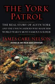 The York Patrol: The Real Story of Alvin York and the Unsung Heroes Who Made Him World War I’s Most Famous Soldier by James Carl Nelson