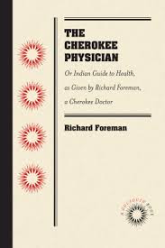 The Cherokee Physician Or Indian Guide to Health as Given by Richard Foreman, a Cherokee Doctor by Richard Foreman and James W. Mahoney