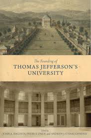 The Founding of Thomas Jefferson’s University edited by John a Ragosta, Peter S. Onuf, and Andrew j. O’Shaughnessy