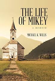 The Life of Mikey: A Memoir by Michael K. Willis