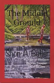 The Middle Ground: A Book of Western Virginia Frontier Short Stories by Shon A. Butler