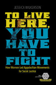 To Live Here You Have to Fight: How Women Led Appalachian Movements for Social Justice by Jessica Wilkerson