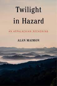 Twilight in Hazard: An Appalachian Reckoning by Alan Maimon