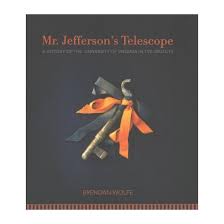 Mr. Jefferson’s Telescope: A History of the University of Virginia in 100 Objects by Brendan Wolfe