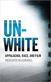 Un-White: Appalachia, Race, and Film by Meredith McCarroll