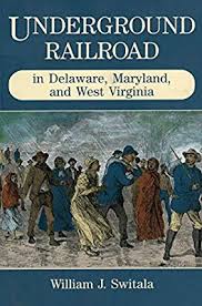 Underground Railroad in Delaware, Maryland and West Virginia by William J. Switala