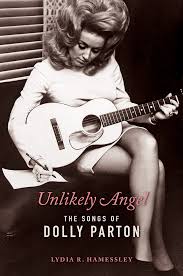 Unlikely Angel: The Songs of Dolly Parton by Lydia R. Hamessley