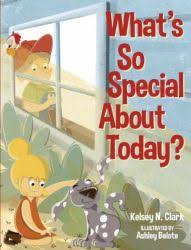What’s So Special About Today? by Kelsey N. Clark